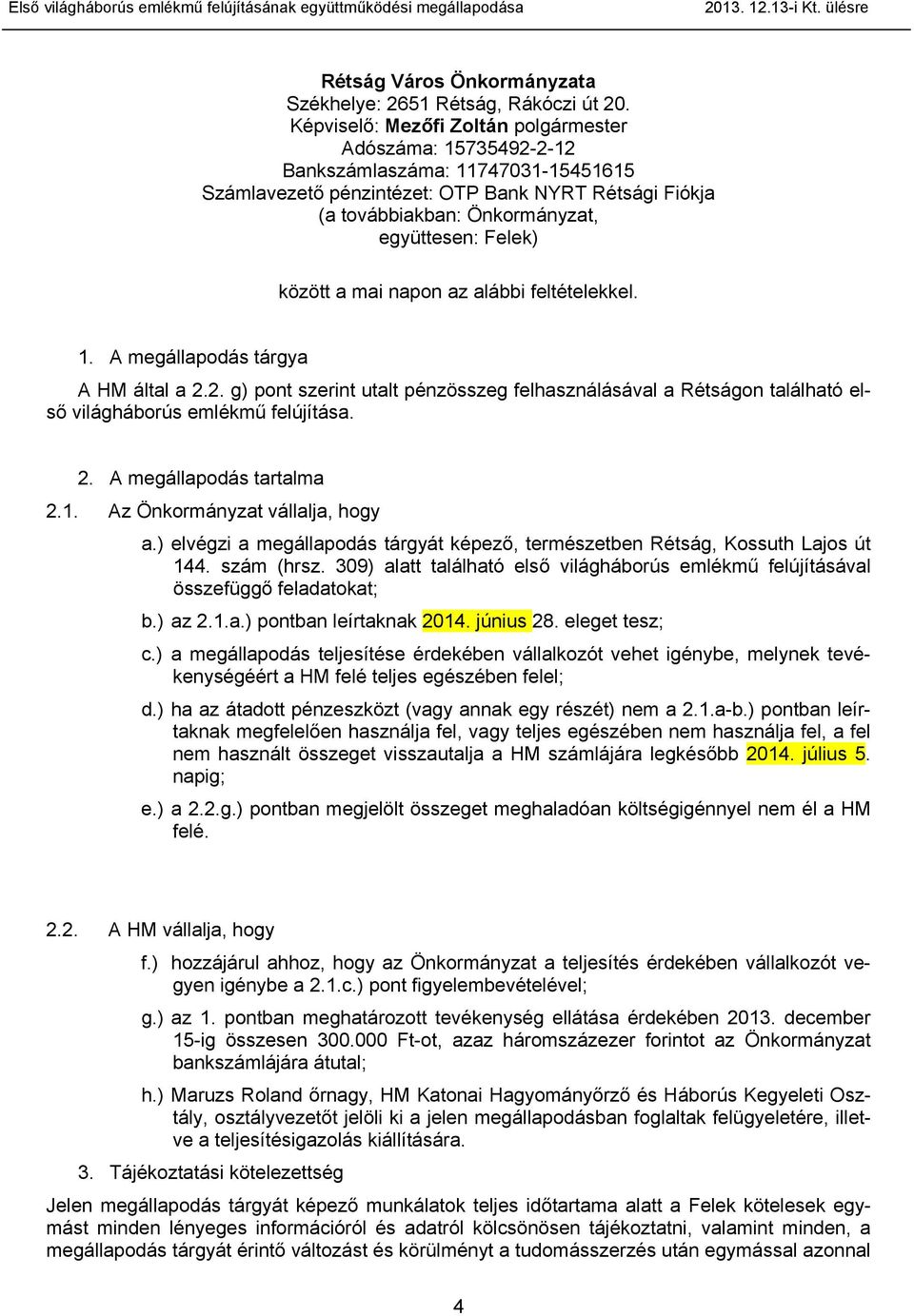 Felek) között a mai napon az alábbi feltételekkel. 1. A megállapodás tárgya A HM által a 2.2. g) pont szerint utalt pénzösszeg felhasználásával a Rétságon található első világháborús emlékmű felújítása.