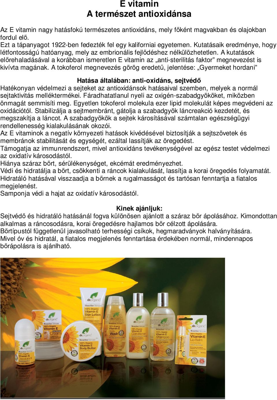A kutatások előrehaladásával a korábban ismeretlen E vitamin az anti-sterilitás faktor megnevezést is kivívta magának.