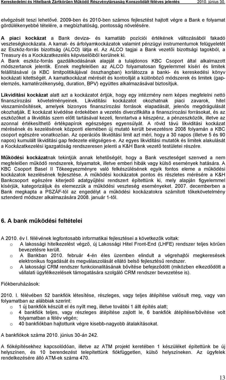 A kamat- és árfolyamkockázatok valamint pénzügyi instrumentumok felügyeletét az Eszköz-forrás bizottság (ALCO) látja el.