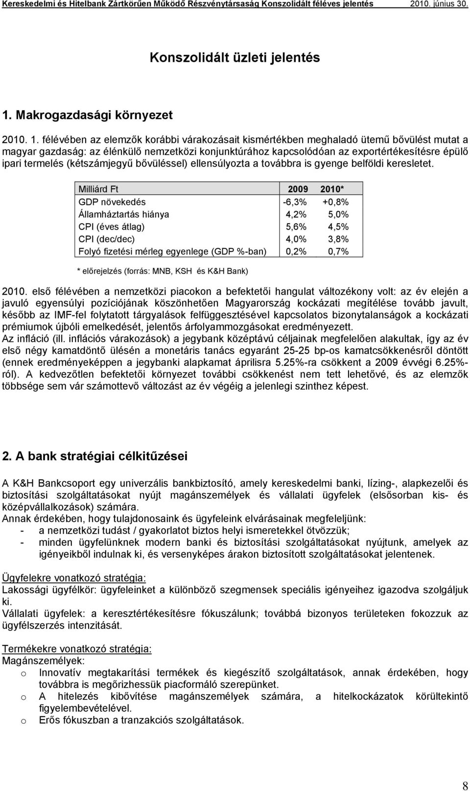 félévében az elemzők korábbi várakozásait kismértékben meghaladó ütemű bővülést mutat a magyar gazdaság: az élénkülő nemzetközi konjunktúrához kapcsolódóan az exportértékesítésre épülő ipari termelés