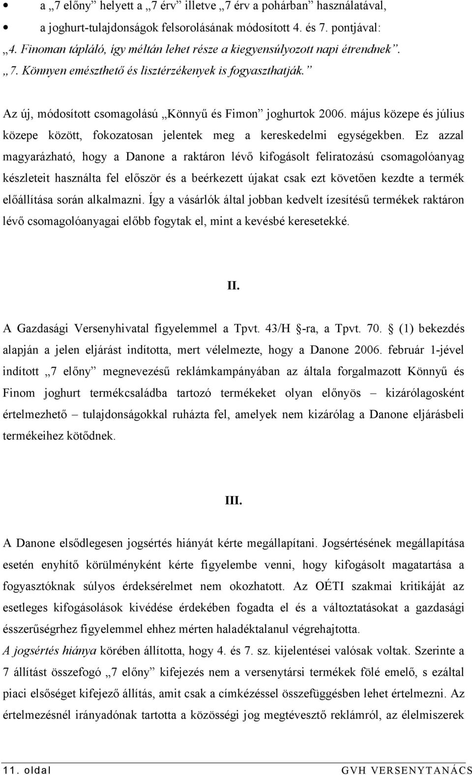 május közepe és július közepe között, fokozatosan jelentek meg a kereskedelmi egységekben.