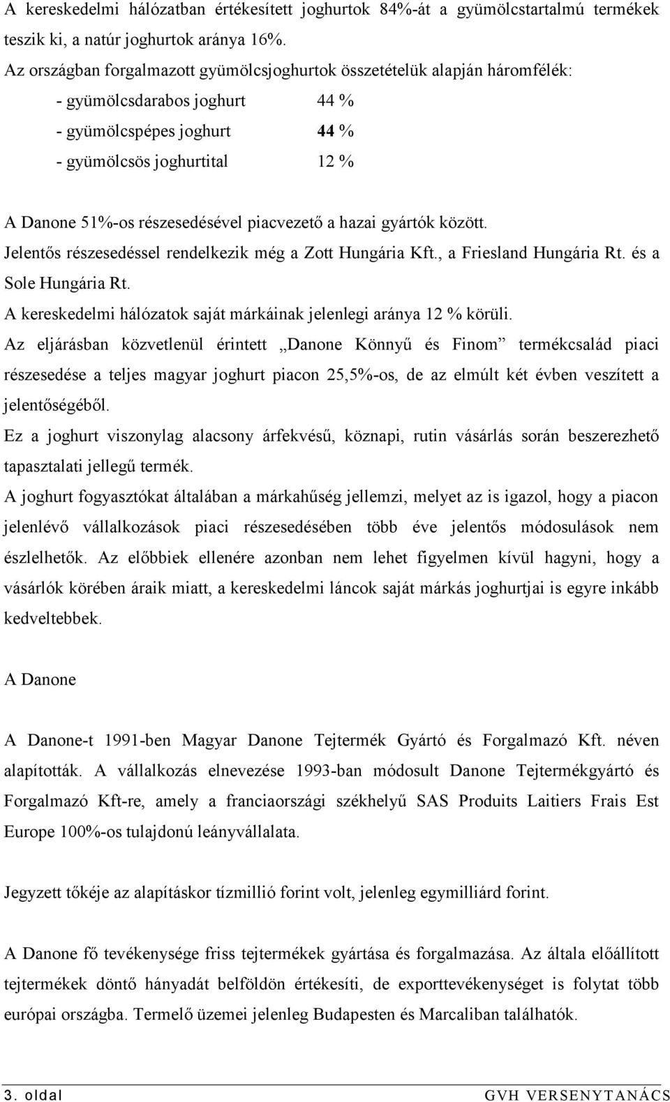 piacvezető a hazai gyártók között. Jelentős részesedéssel rendelkezik még a Zott Hungária Kft., a Friesland Hungária Rt. és a Sole Hungária Rt.