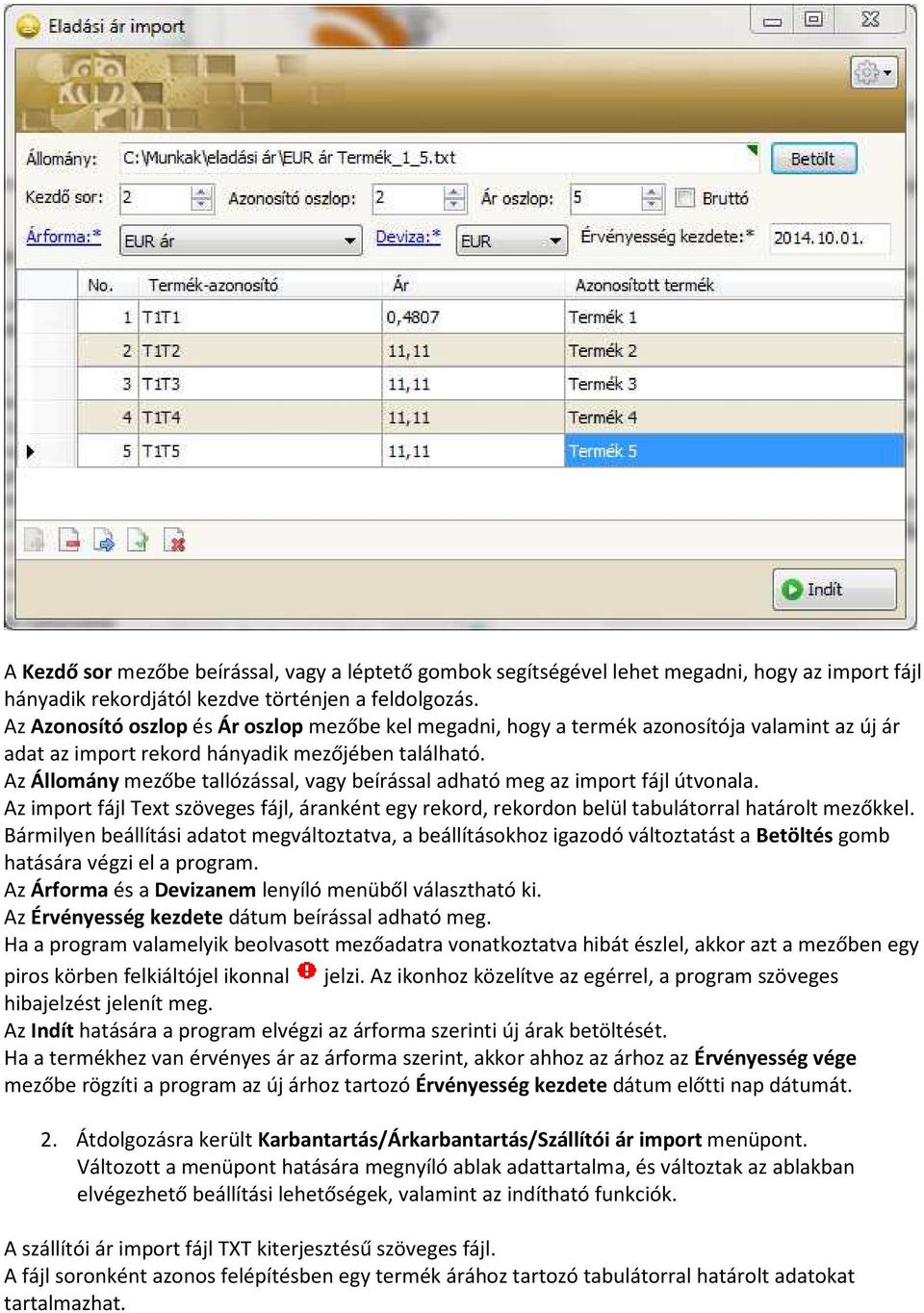 Az Állomány mezőbe tallózással, vagy beírással adható meg az import fájl útvonala. Az import fájl Text szöveges fájl, áranként egy rekord, rekordon belül tabulátorral határolt mezőkkel.