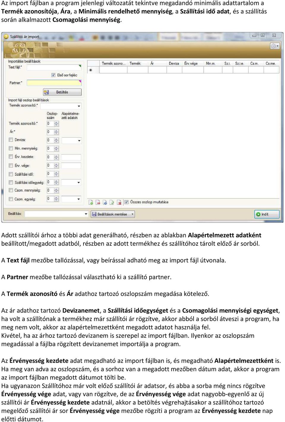 Adott szállítói árhoz a többi adat generálható, részben az ablakban Alapértelmezett adatként beállított/megadott adatból, részben az adott termékhez és szállítóhoz tárolt előző ár sorból.