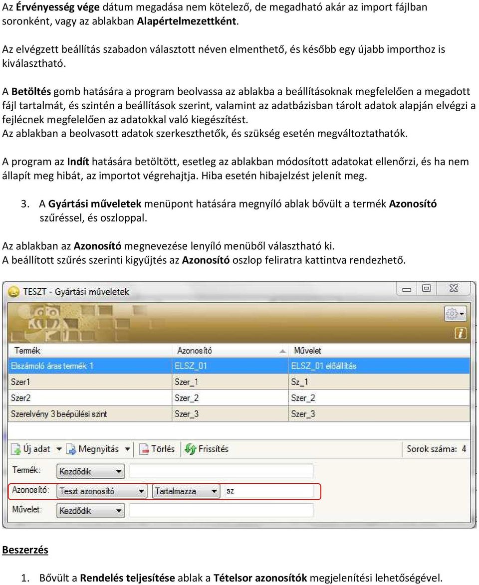 A Betöltés gomb hatására a program beolvassa az ablakba a beállításoknak megfelelően a megadott fájl tartalmát, és szintén a beállítások szerint, valamint az adatbázisban tárolt adatok alapján