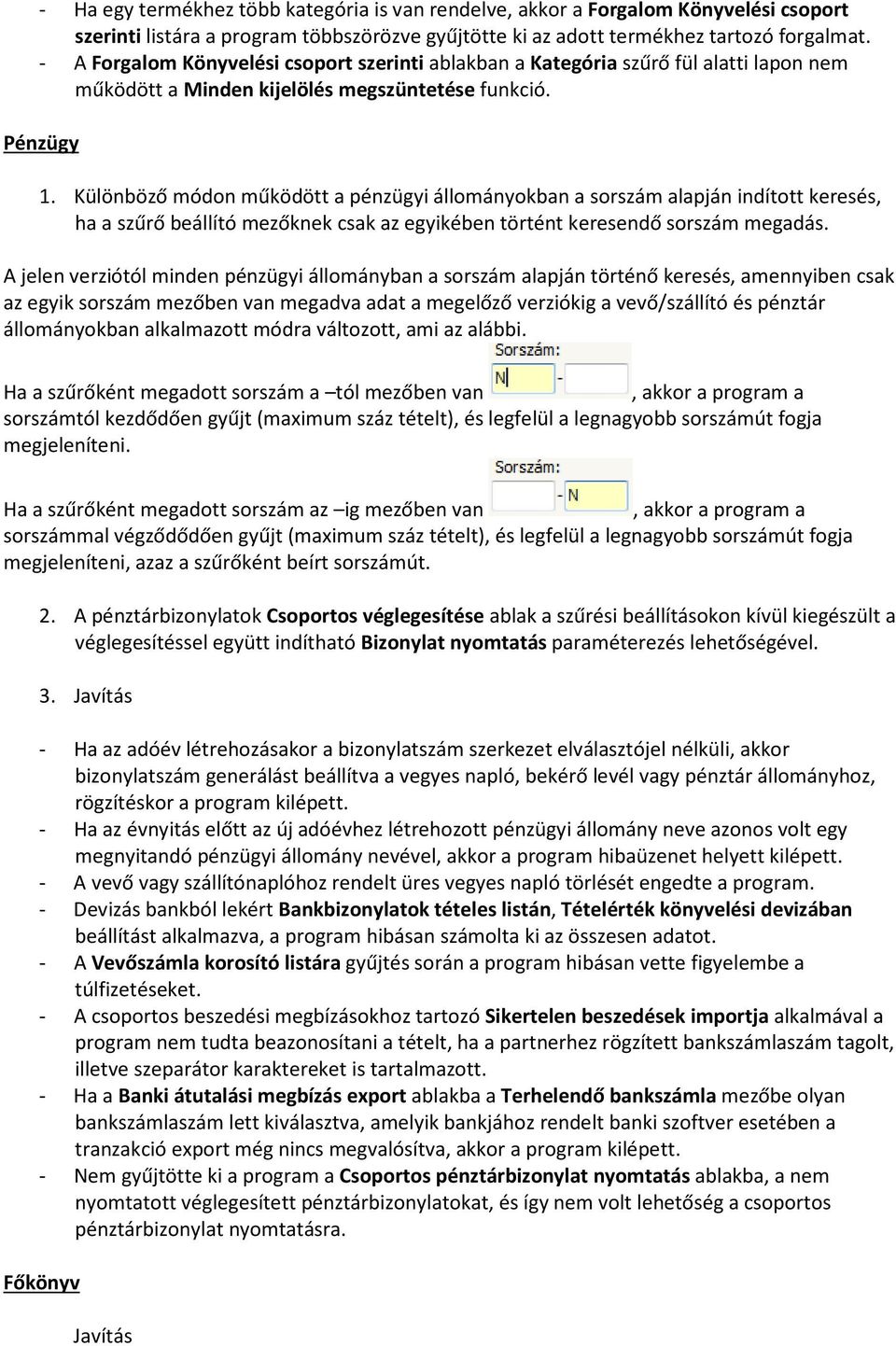 Különböző módon működött a pénzügyi állományokban a sorszám alapján indított keresés, ha a szűrő beállító mezőknek csak az egyikében történt keresendő sorszám megadás.