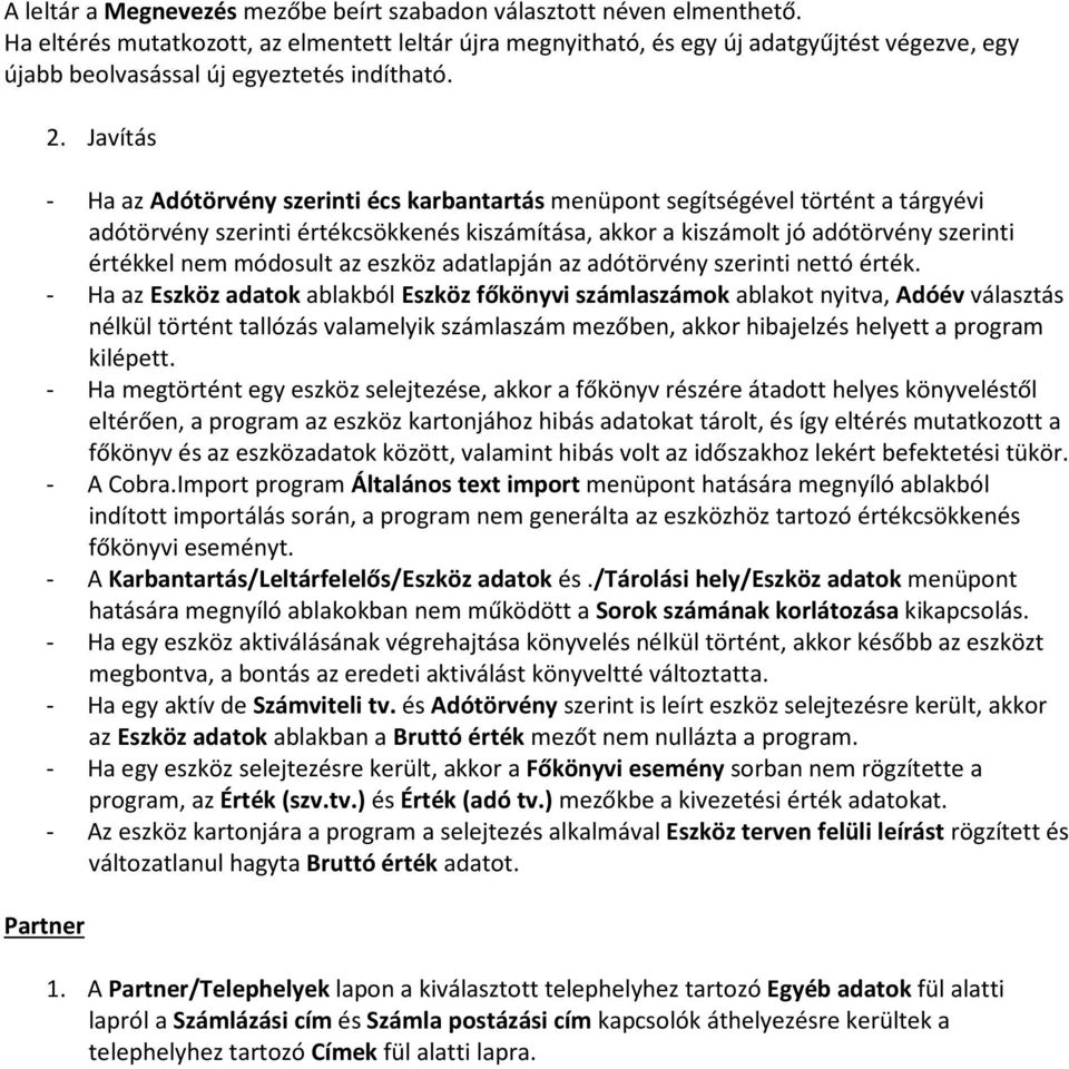 Javítás - Ha az Adótörvény szerinti écs karbantartás menüpont segítségével történt a tárgyévi adótörvény szerinti értékcsökkenés kiszámítása, akkor a kiszámolt jó adótörvény szerinti értékkel nem