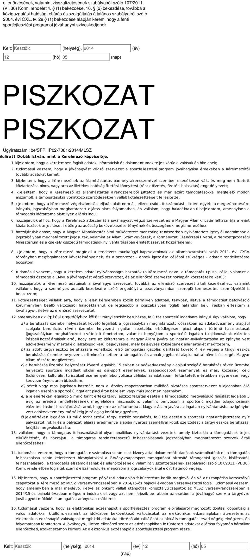 (1) bekezdée alapján kérem, hogy a fenti portfejleztéi programot jóváhagyni zívekedjenek. Kelt: Keztölc (helyég), 2014 (év) 12 (hó) 05 (nap) Alulírott Dobák Itván, mint a Kérelmező képvielője, 1.