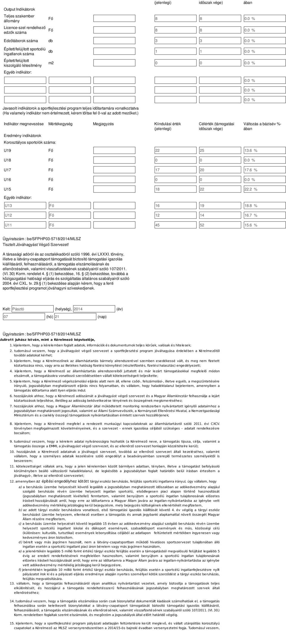 0 % Javasolt indikátorok a sportfejlesztési program teljes időtartamára vonatkoztatva (Ha valamely indikátor nem értelmezett, kérem töltse fel 0-val az adott mezőket.) 0.0 % 0.