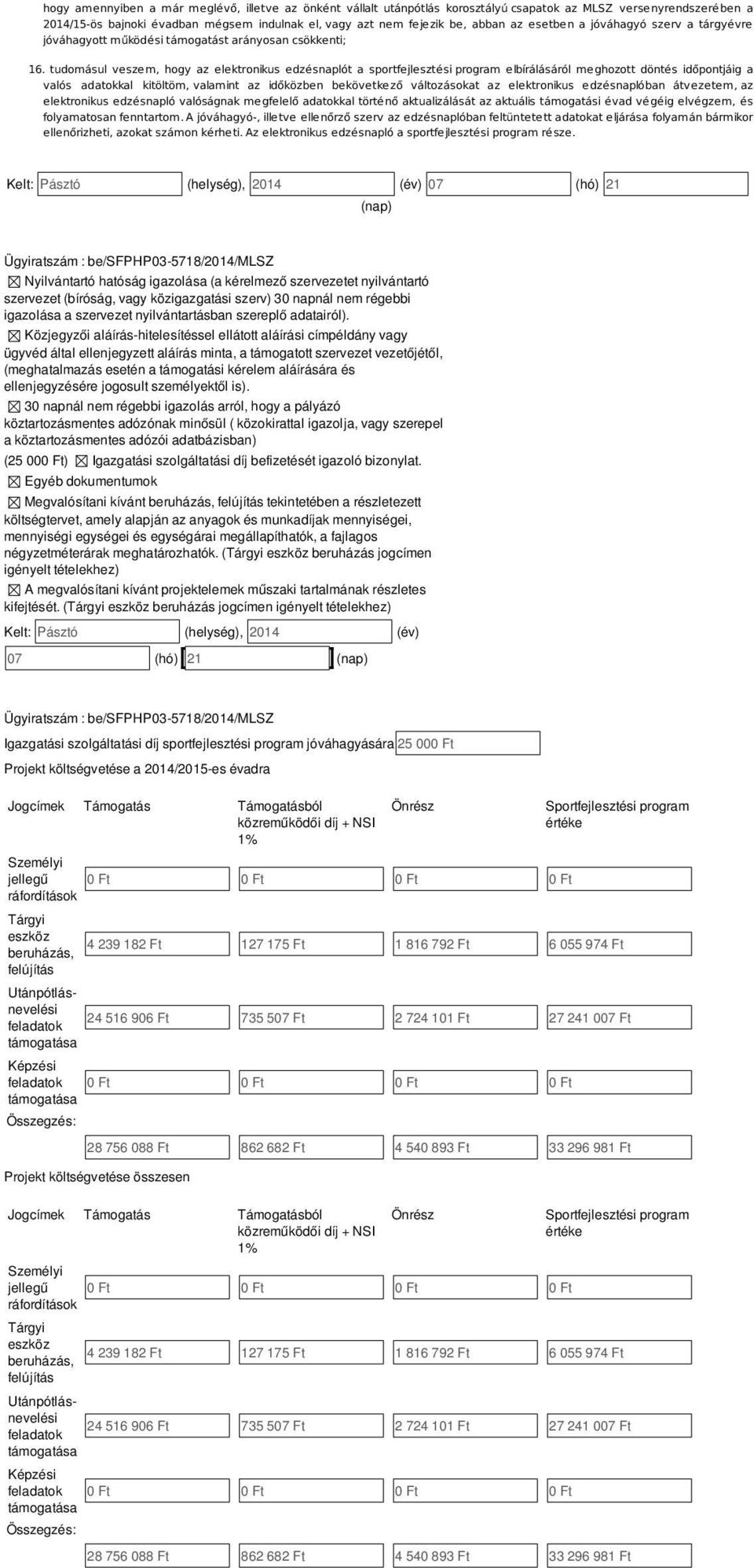tudomásul veszem, hogy az elektronikus edzésnaplót a sportfejlesztési program elbírálásáról meghozott döntés időpontjáig a valós adatokkal kitöltöm, valamint az időközben bekövetkező változásokat az