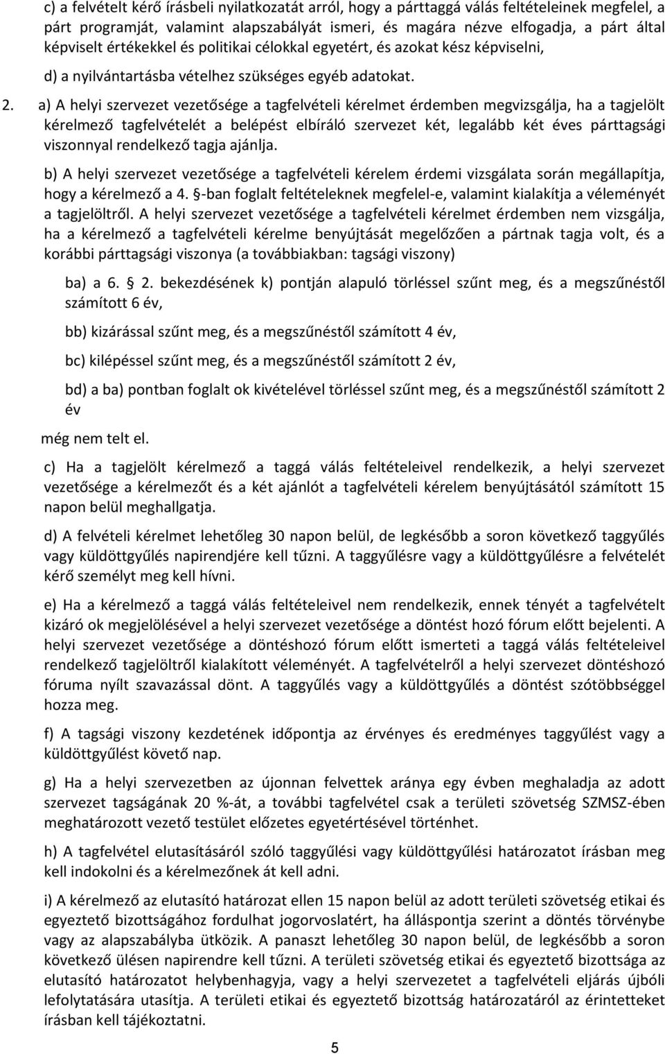 a) A helyi szervezet vezetősége a tagfelvételi kérelmet érdemben megvizsgálja, ha a tagjelölt kérelmező tagfelvételét a belépést elbíráló szervezet két, legalább két éves párttagsági viszonnyal