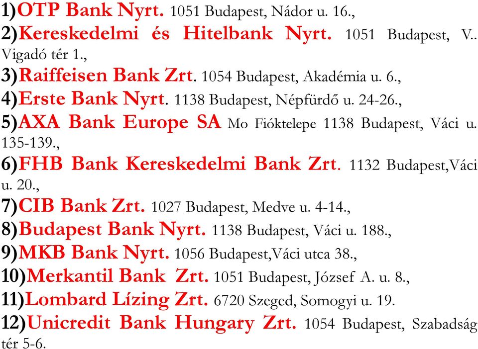 1132 Budapest,Váci u. 20., 7)CIB Bank Zrt. 1027 Budapest, Medve u. 4-14., 8)Budapest Bank Nyrt. 1138 Budapest, Váci u. 188., 9)MKB Bank Nyrt.
