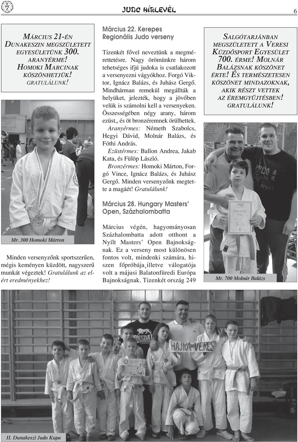 Kerepes Regionális Judo verseny Tizenkét fôvel neveztünk a megmérettetésre. Nagy örömünkre három tehetséges ifjú judoka is csatlakozott a versenyezni vágyókhoz.