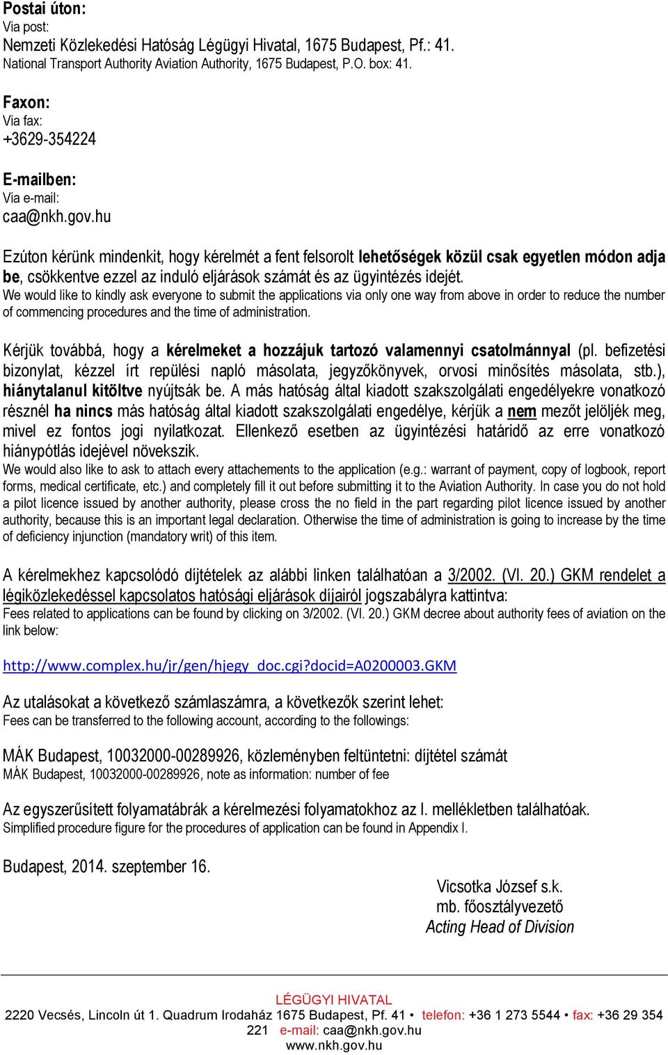 hu Ezúton kérünk mindenkit, hogy kérelmét a fent felsorolt lehetőségek közül csak egyetlen módon adja be, csökkentve ezzel az induló eljárások számát és az ügyintézés idejét.