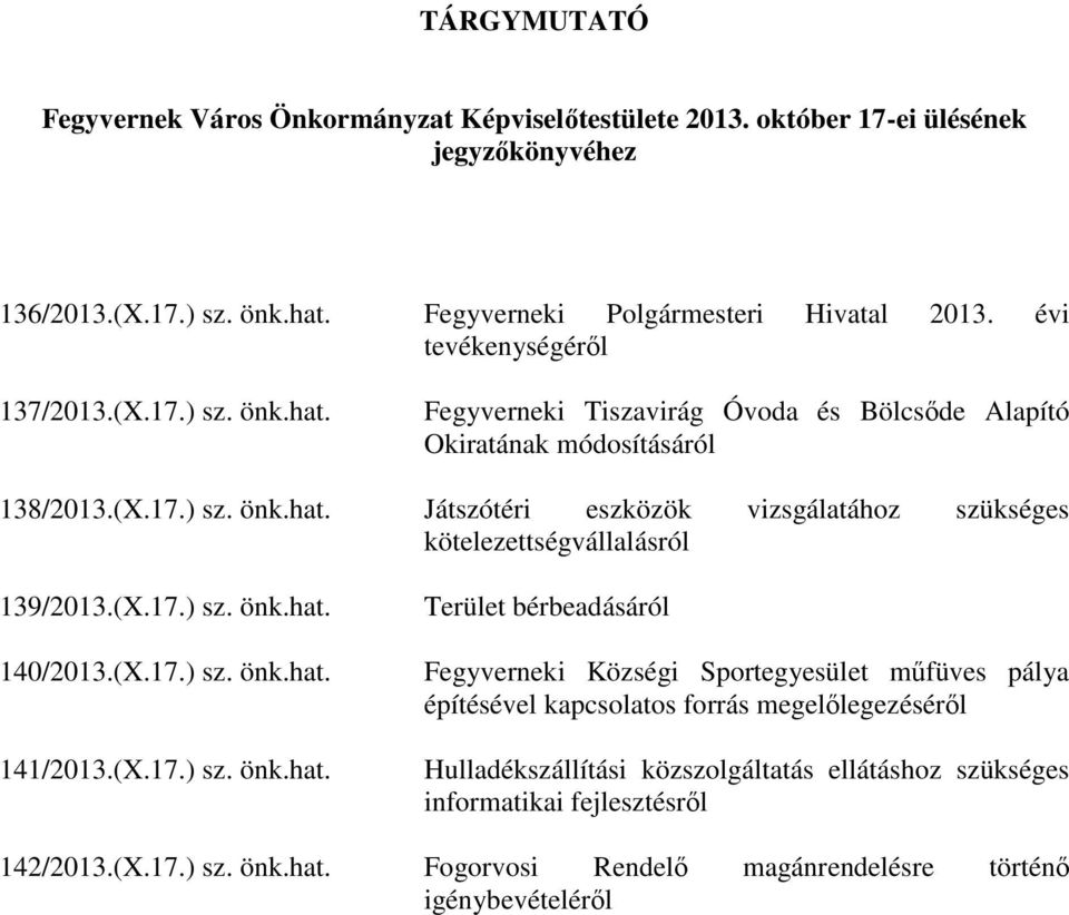 (X.17.) sz. önk.hat. Terület bérbeadásáról 140/2013.(X.17.) sz. önk.hat. Fegyverneki Községi Sportegyesület műfüves pálya építésével kapcsolatos forrás megelőlegezéséről 141/2013.(X.17.) sz. önk.hat. Hulladékszállítási közszolgáltatás ellátáshoz szükséges informatikai fejlesztésről 142/2013.
