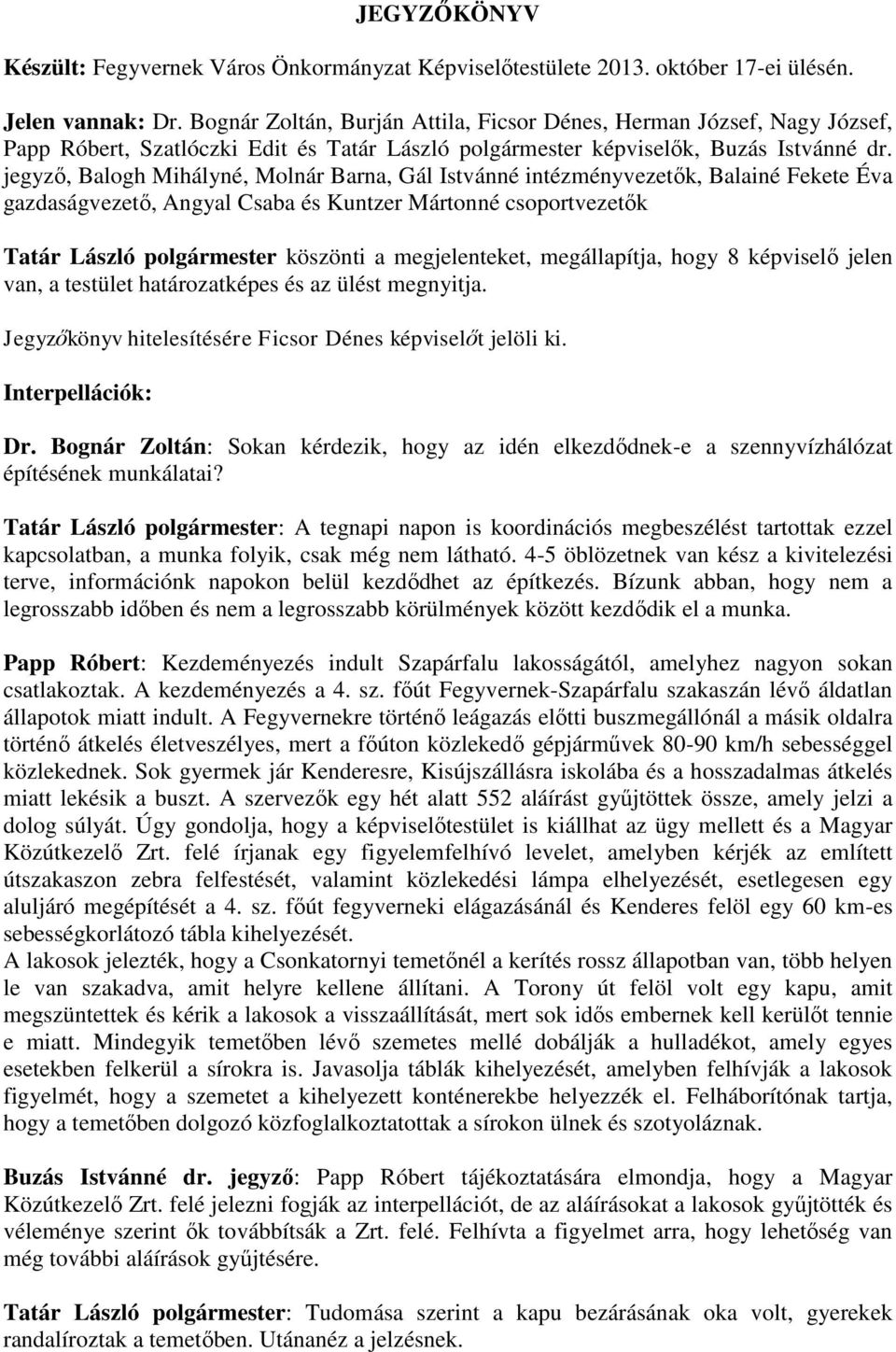 jegyző, Balogh Mihályné, Molnár Barna, Gál Istvánné intézményvezetők, Balainé Fekete Éva gazdaságvezető, Angyal Csaba és Kuntzer Mártonné csoportvezetők Tatár László polgármester köszönti a