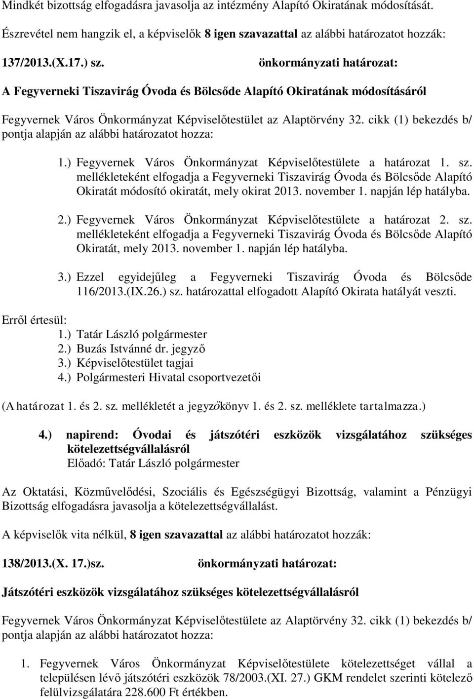 ) Fegyvernek Város Önkormányzat Képviselőtestülete a határozat 1. sz. mellékleteként elfogadja a Fegyverneki Tiszavirág Óvoda és Bölcsőde Alapító Okiratát módosító okiratát, mely okirat 2013.
