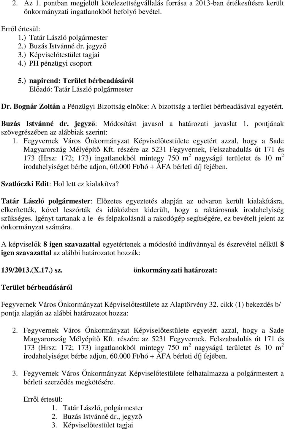 Bognár Zoltán a Pénzügyi Bizottság elnöke: A bizottság a terület bérbeadásával egyetért. Buzás Istvánné dr. jegyző: Módosítást javasol a határozati javaslat 1.