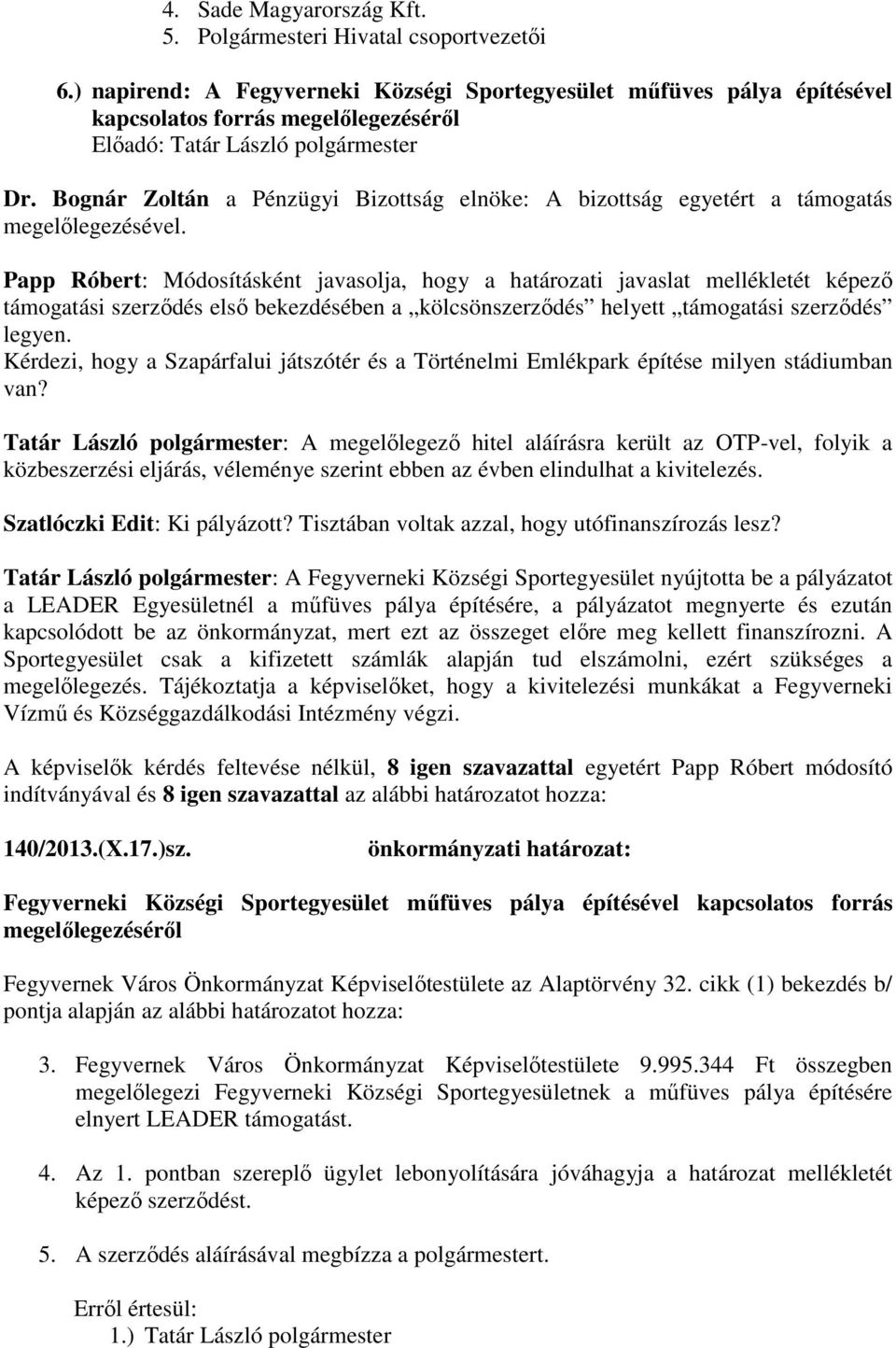 Bognár Zoltán a Pénzügyi Bizottság elnöke: A bizottság egyetért a támogatás megelőlegezésével.