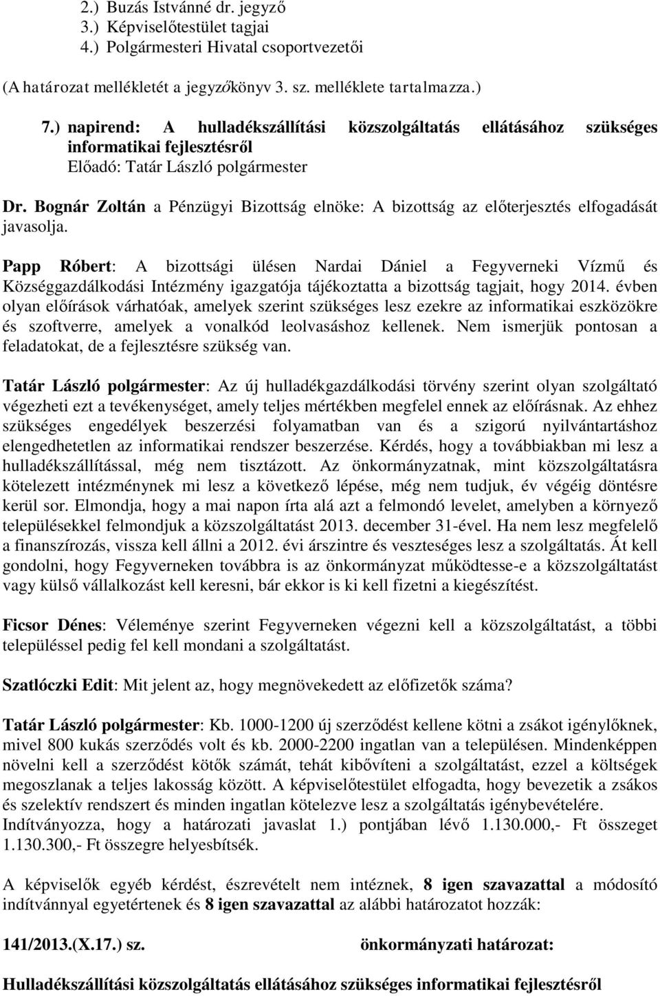 Bognár Zoltán a Pénzügyi Bizottság elnöke: A bizottság az előterjesztés elfogadását javasolja.