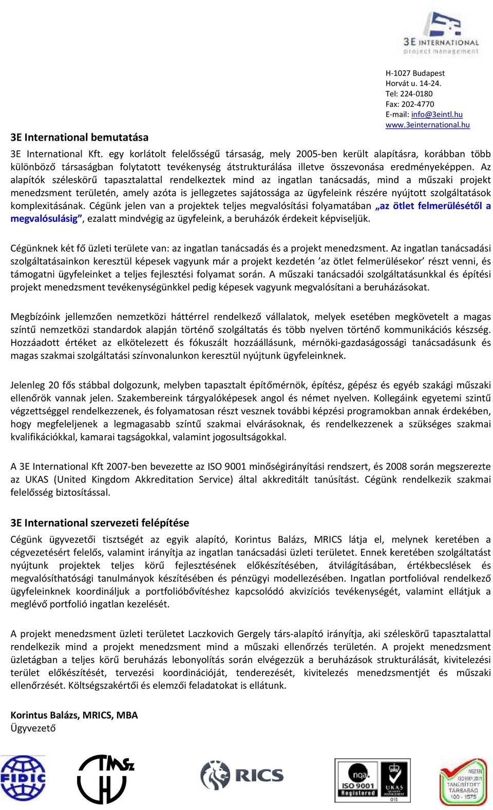 Az alapítók széleskörű tapasztalattal rendelkeztek mind az ingatlan tanácsadás, mind a műszaki projekt menedzsment területén, amely azóta is jellegzetes sajátossága az ügyfeleink részére nyújtott