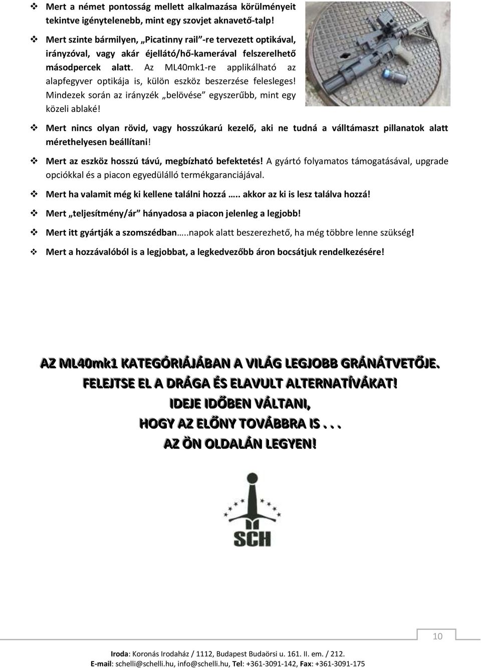 Az ML40mk1-re applikálható az alapfegyver optikája is, külön eszköz beszerzése felesleges! Mindezek során az irányzék belövése egyszerűbb, mint egy közeli ablaké!