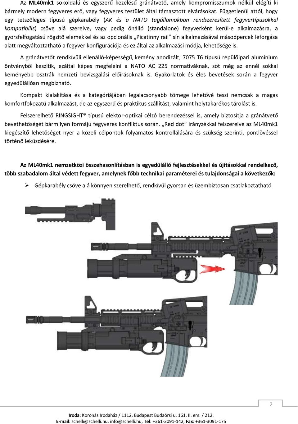 kerül-e alkalmazásra, a gyorsfelfogatású rögzítő elemekkel és az opcionális Picatinny rail sín alkalmazásával másodpercek leforgása alatt megváltoztatható a fegyver konfigurációja és ez által az