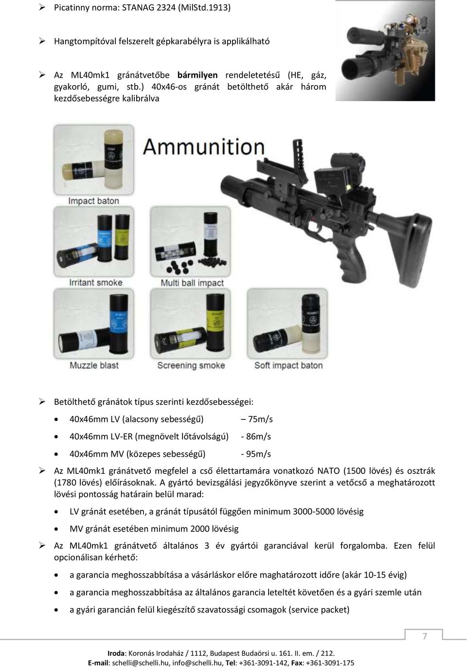 86m/s 40x46mm MV (közepes sebességű) - 95m/s Az ML40mk1 gránátvető megfelel a cső élettartamára vonatkozó NATO (1500 lövés) és osztrák (1780 lövés) előírásoknak.
