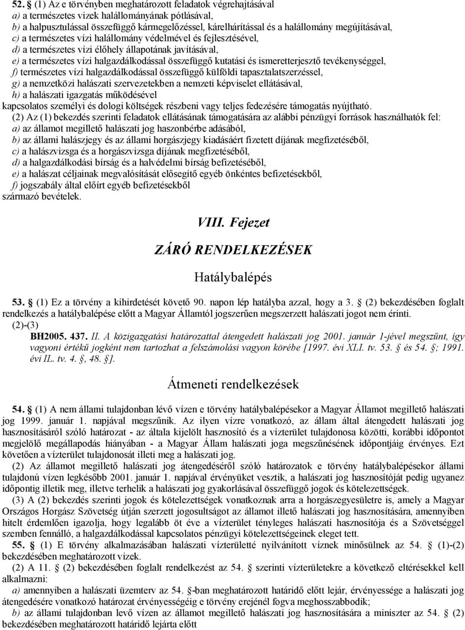 ismeretterjesztő tevékenységgel, f) természetes vízi halgazdálkodással összefüggő külföldi tapasztalatszerzéssel, g) a nemzetközi halászati szervezetekben a nemzeti képviselet ellátásával, h) a