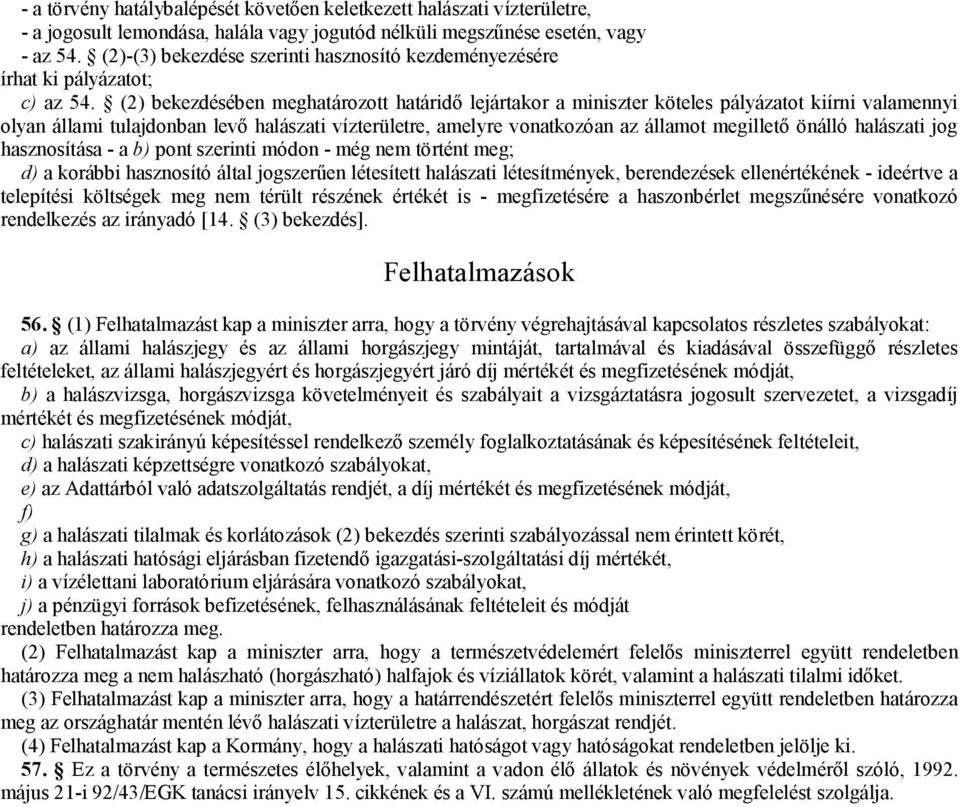 (2) bekezdésében meghatározott határidő lejártakor a miniszter köteles pályázatot kiírni valamennyi olyan állami tulajdonban levő halászati vízterületre, amelyre vonatkozóan az államot megillető