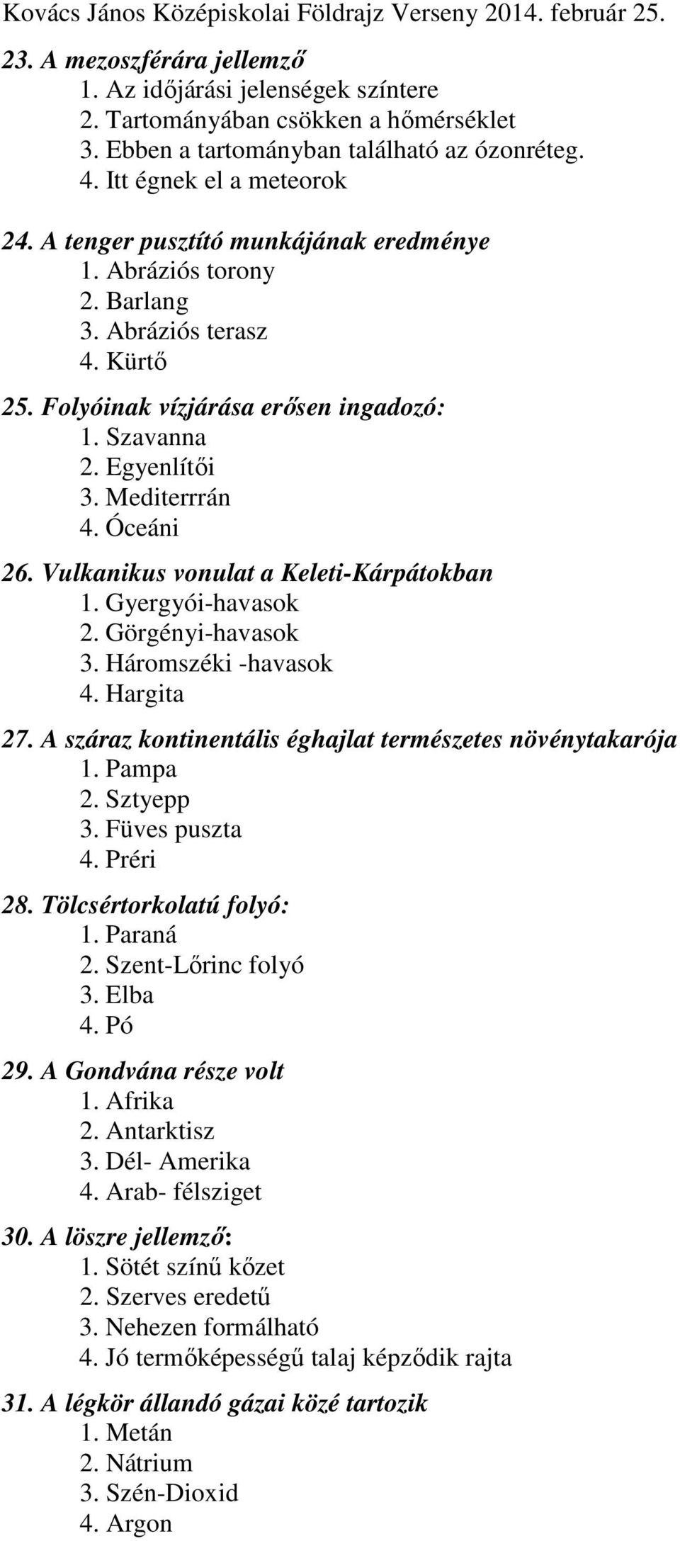 Vulkanikus vonulat a Keleti-Kárpátokban 1. Gyergyói-havasok 2. Görgényi-havasok 3. Háromszéki -havasok 4. Hargita 27. A száraz kontinentális éghajlat természetes növénytakarója 1. Pampa 2. Sztyepp 3.