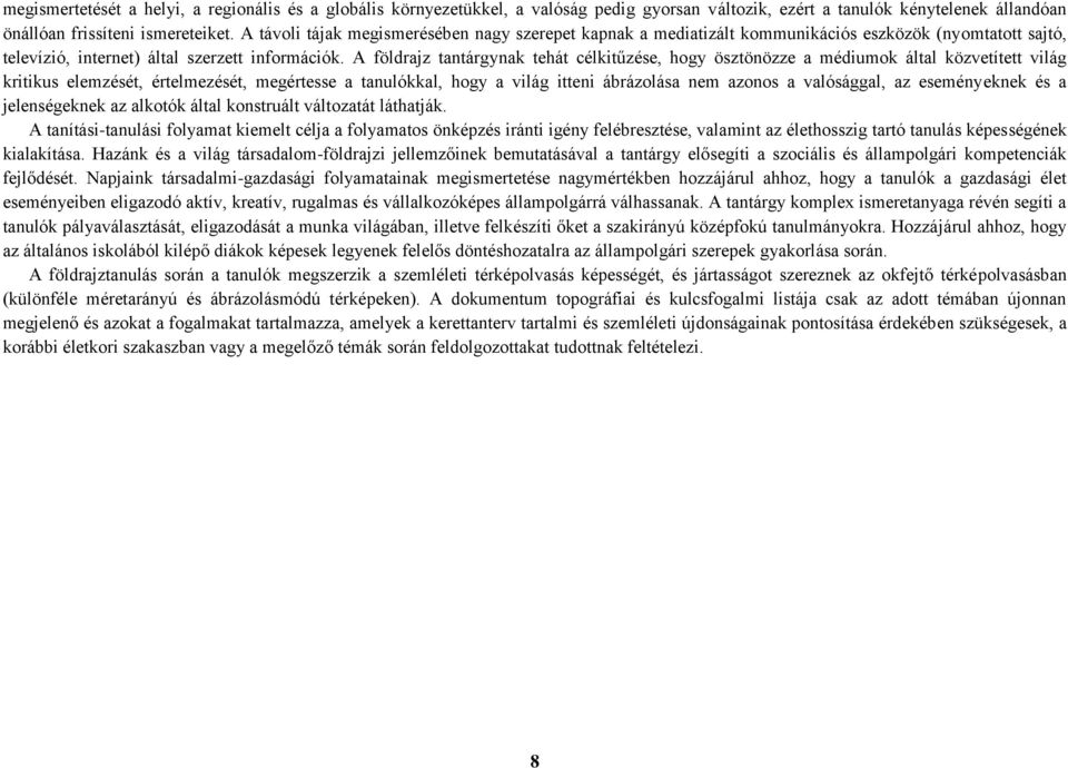 A földrajz tantárgynak tehát célkitűzése, hogy ösztönözze a médiumok által közvetített világ kritikus elemzését, értelmezését, megértesse a tanulókkal, hogy a világ itteni ábrázolása nem azonos a