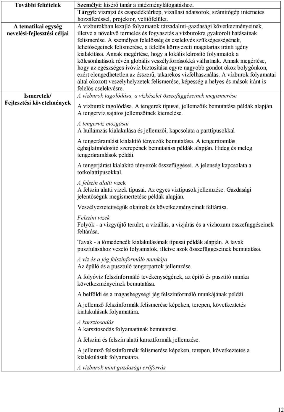 A vízburokban lezajló folyamatok társadalmi-gazdasági következményeinek, illetve a növekvő termelés és fogyasztás a vízburokra gyakorolt hatásainak felismerése.