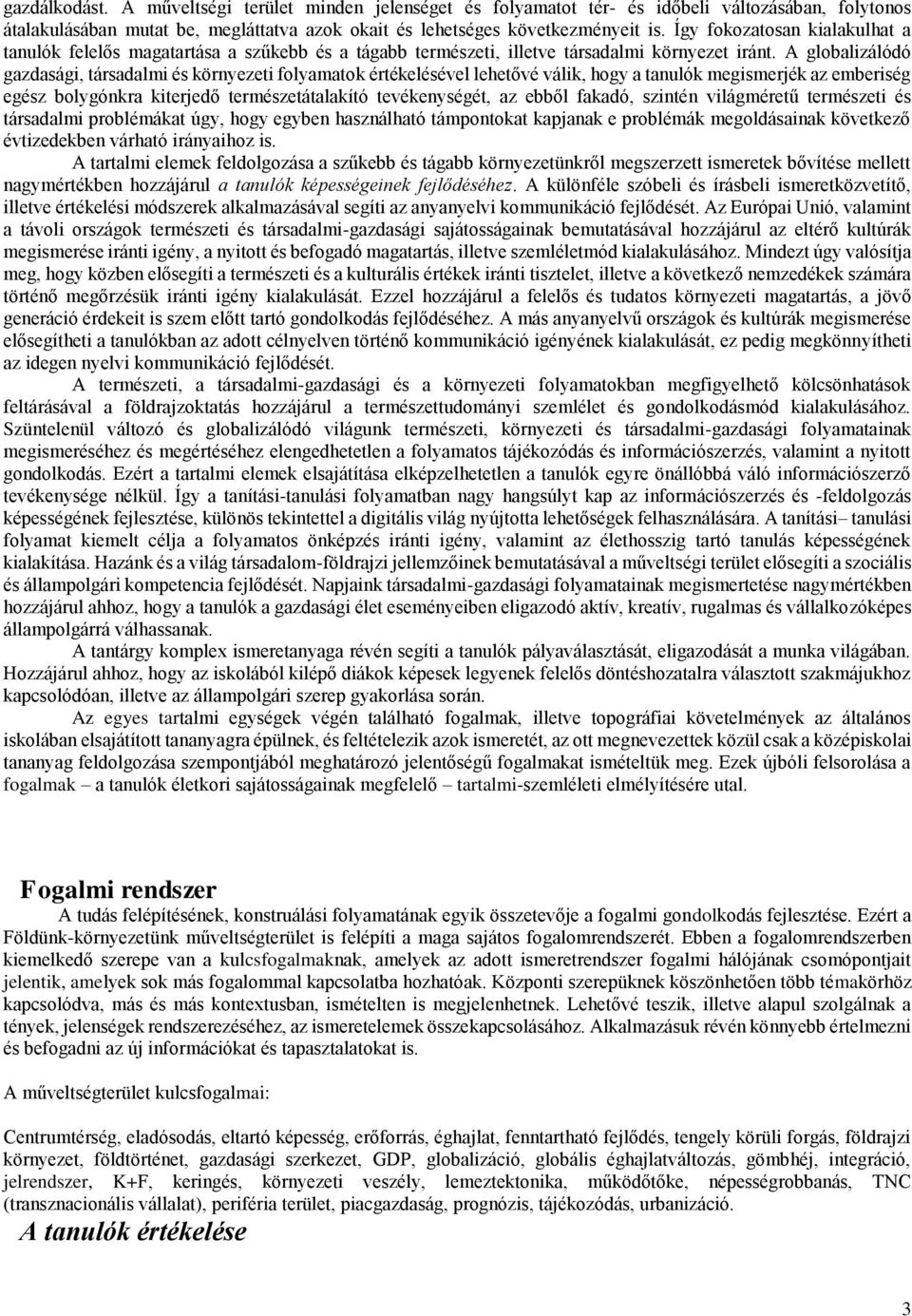 A globalizálódó gazdasági, társadalmi és környezeti folyamatok értékelésével lehetővé válik, hogy a tanulók megismerjék az emberiség egész bolygónkra kiterjedő természetátalakító tevékenységét, az