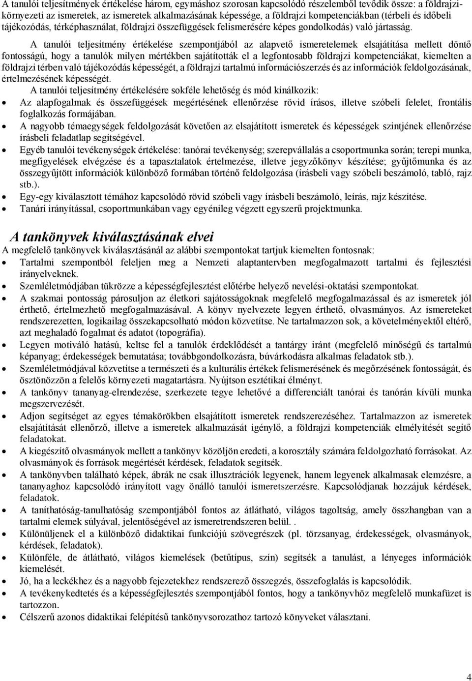 A tanulói teljesítmény értékelése szempontjából az alapvető ismeretelemek elsajátítása mellett döntő fontosságú, hogy a tanulók milyen mértékben sajátították el a legfontosabb földrajzi