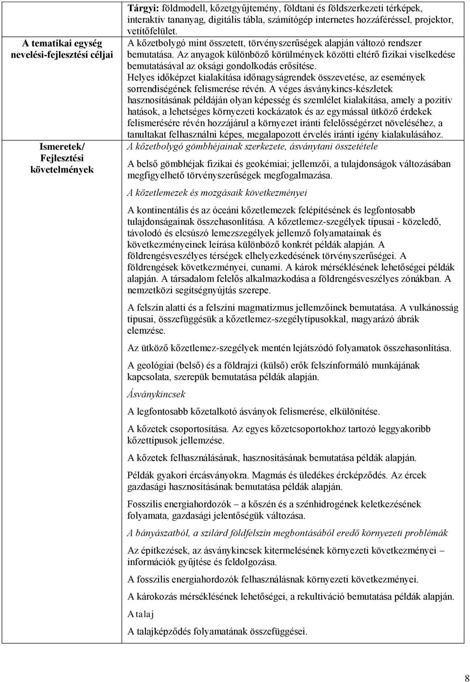 Az anyagok különböző körülmények közötti eltérő fizikai viselkedése bemutatásával az oksági gondolkodás erősítése.