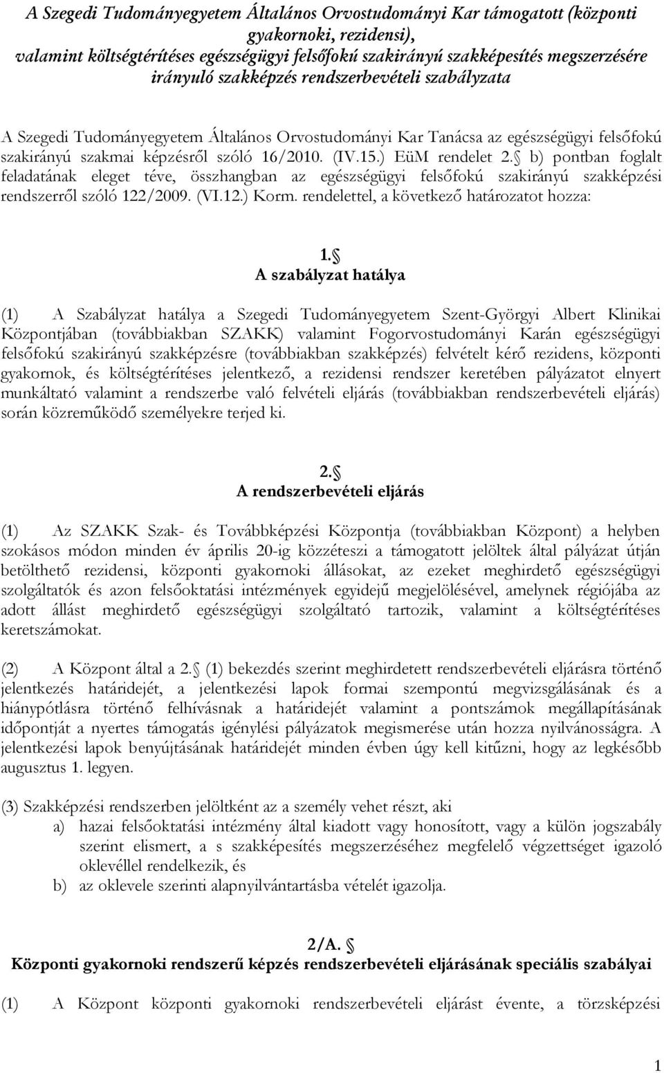 b) pontban foglalt feladatának eleget téve, összhangban az egészségügyi felsőfokú szakirányú szakképzési rendszerről szóló 122/2009. (VI.12.) Korm. rendelettel, a következő határozatot hozza: 1.