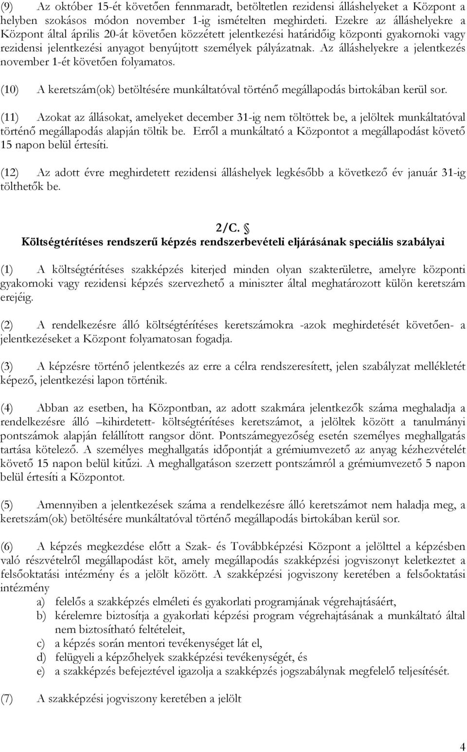 Az álláshelyekre a jelentkezés november 1-ét követően folyamatos. (10) A keretszám(ok) betöltésére munkáltatóval történő megállapodás birtokában kerül sor.