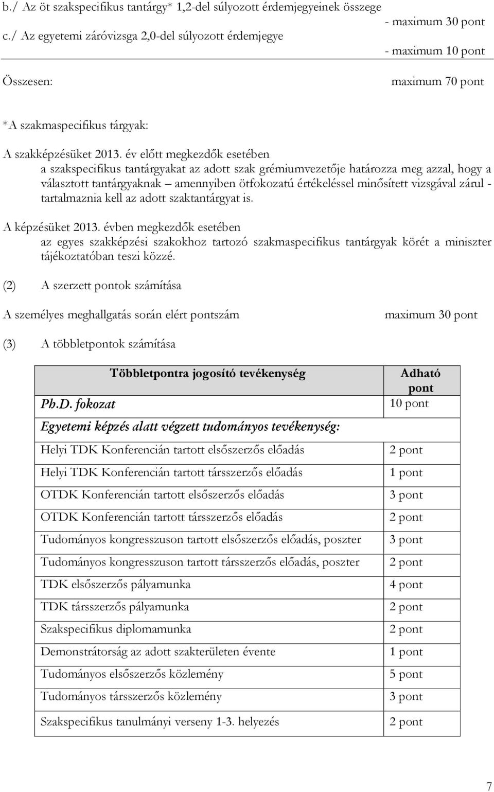 év előtt megkezdők esetében a szakspecifikus tantárgyakat az adott szak grémiumvezetője határozza meg azzal, hogy a választott tantárgyaknak amennyiben ötfokozatú értékeléssel minősített vizsgával