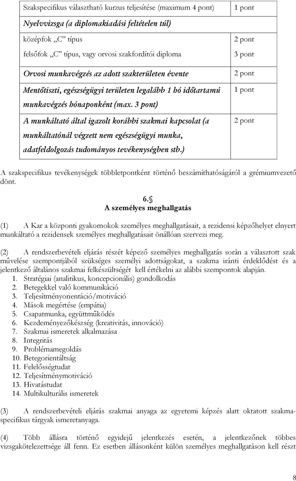 3 pont) A munkáltató által igazolt korábbi szakmai kapcsolat (a 3 pont 1 pont munkáltatónál végzett nem egészségügyi munka, adatfeldolgozás tudományos tevékenységben stb.