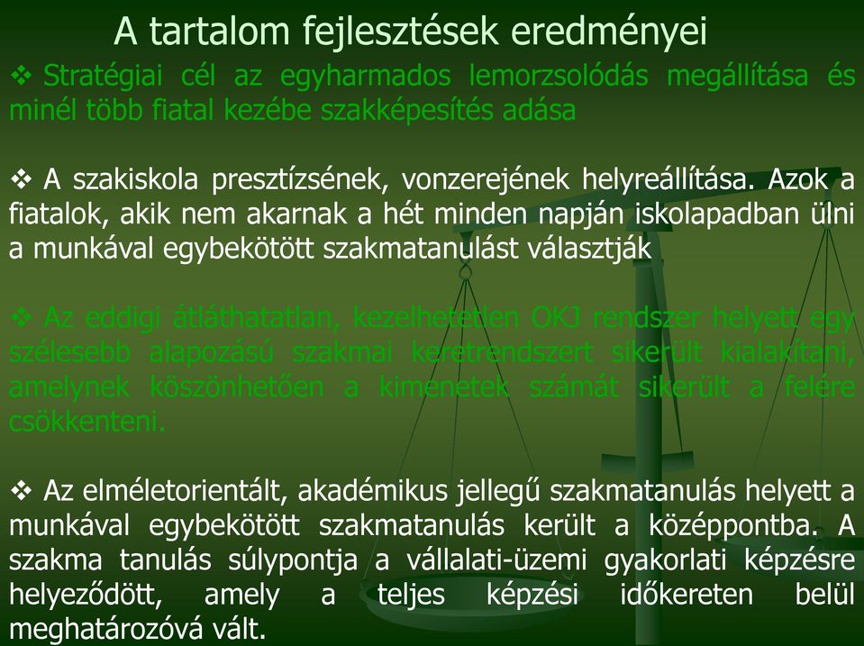 A tartalom fejlesztések eredményei Stratégiai cél az egyharmados lemorzsolódás megállítása és minél több fiatal kezébe szakképesítés adása A szakiskola presztízsének, vonzerejének helyreállítása.