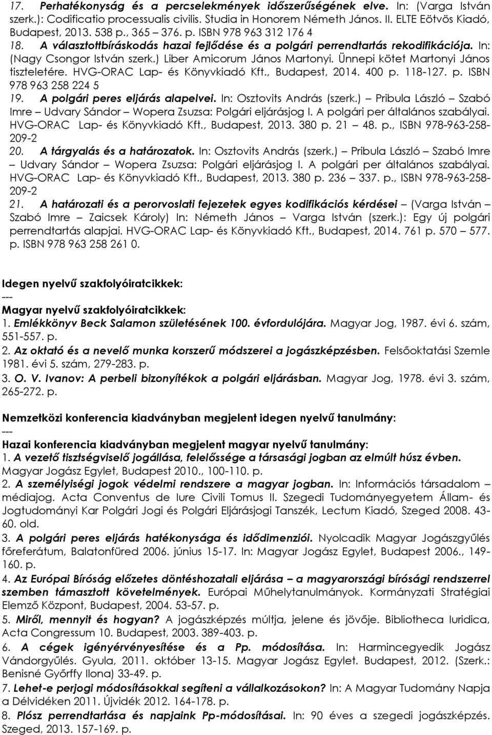 Ünnepi kötet Martonyi János tiszteletére. HVG-ORAC Lap- és Könyvkiadó Kft., Budapest, 2014. 400 p. 118-127. p. ISBN 978 963 258 224 5 19. A polgári peres eljárás alapelvei.