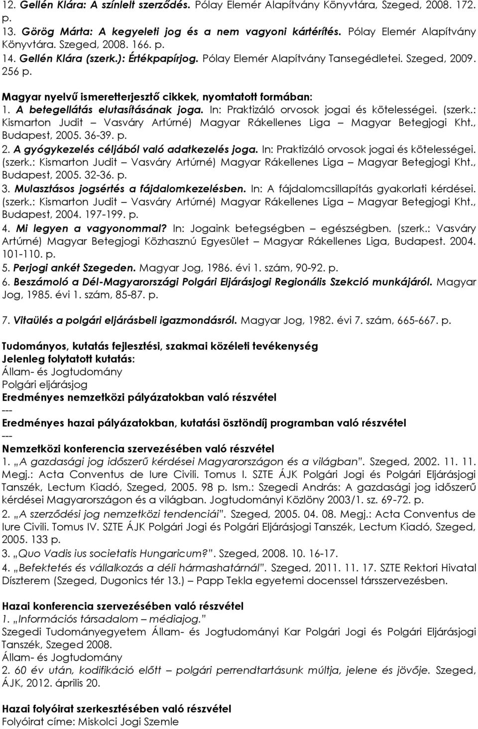 A betegellátás elutasításának joga. In: Praktizáló orvosok jogai és kötelességei. (szerk.: Kismarton Judit Vasváry Artúrné) Magyar Rákellenes Liga Magyar Betegjogi Kht., Budapest, 20