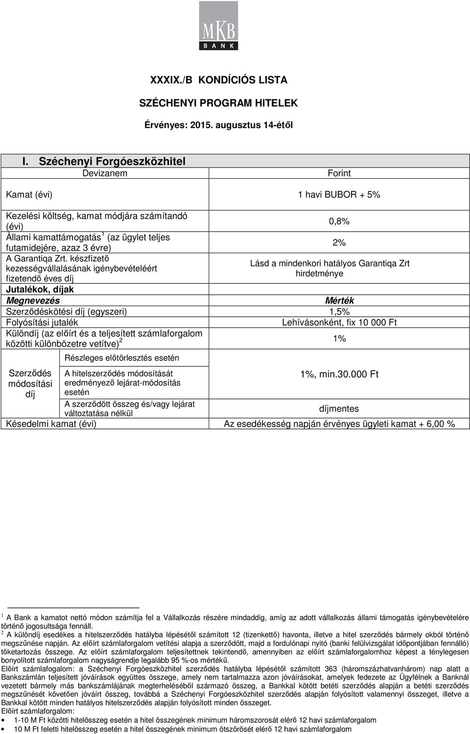 hatályos Garantiqa Zrt hirdetménye kötési (egyszeri) 1,5% Lehívásonként, fix 10 000 Ft Külön (az előírt és a teljesített számlaforgalom közötti különbözetre vetítve) 2 1% Részleges előtörlesztés A