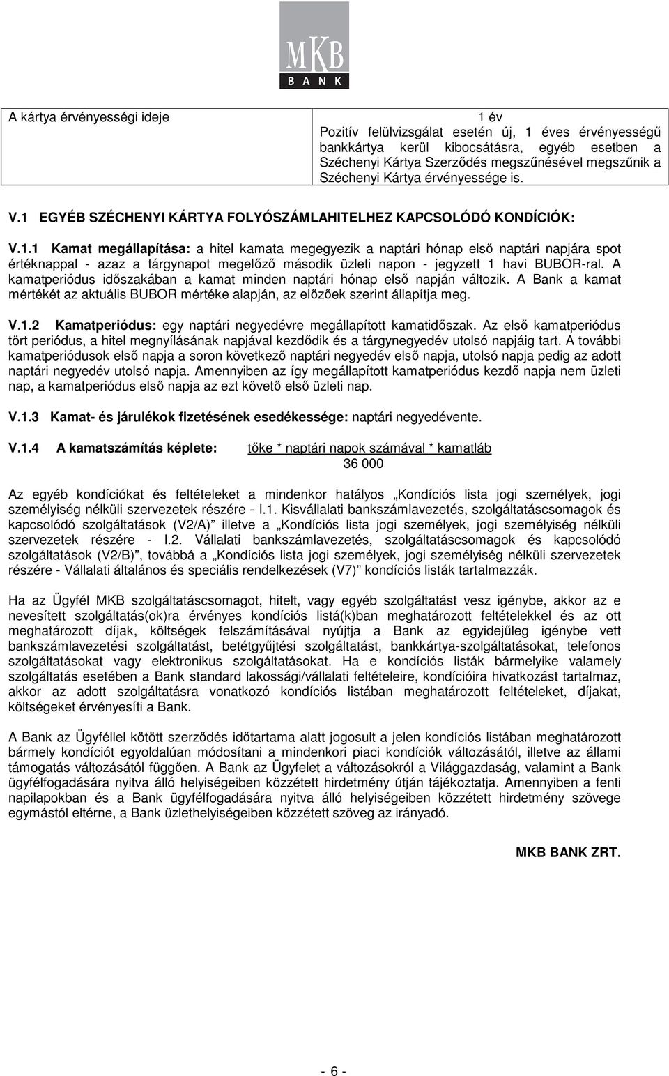 A kamatperiódus időszakában a kamat minden naptári hónap első napján változik. A Bank a kamat mértékét az aktuális BUBOR mértéke alapján, az előzőek szerint állapítja meg. V.1.