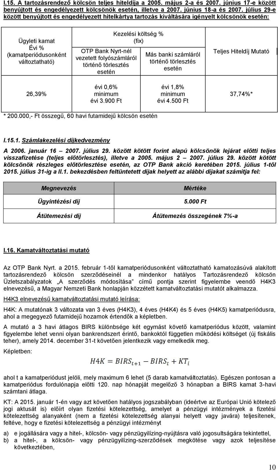 történő törlesztés Kezelési költség % Más banki számláról történő törlesztés Teljes Hiteldíj Mutató 26,39% évi 0,6% minimum évi 3.900 Ft évi 1,8% minimum évi 4.500 Ft 37,74%* * 200.