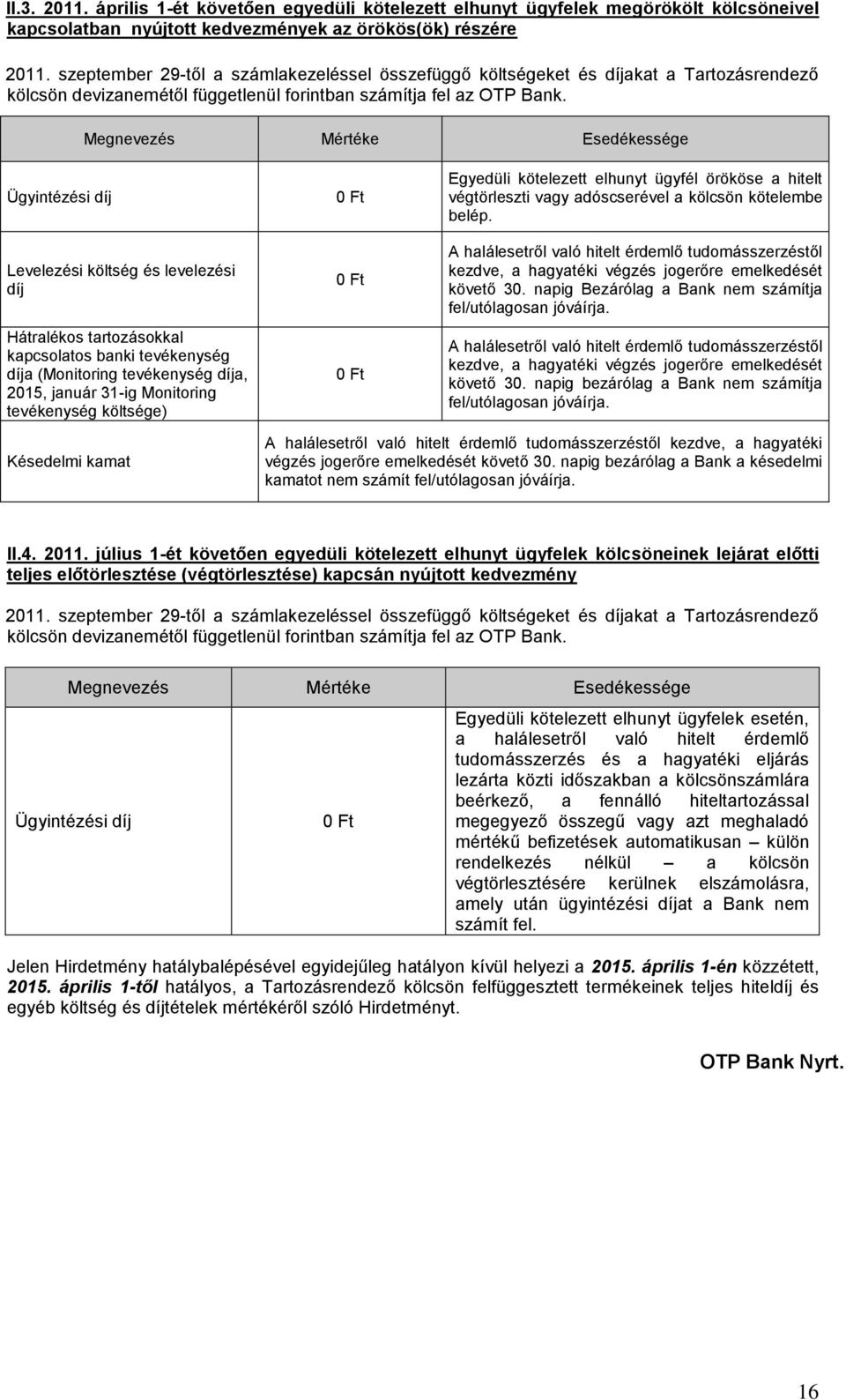 Esedékessége Levelezési költség és levelezési díj Hátralékos tartozásokkal kapcsolatos banki tevékenység díja (Monitoring tevékenység díja, 2015, január 31-ig Monitoring tevékenység költsége) 0 Ft 0