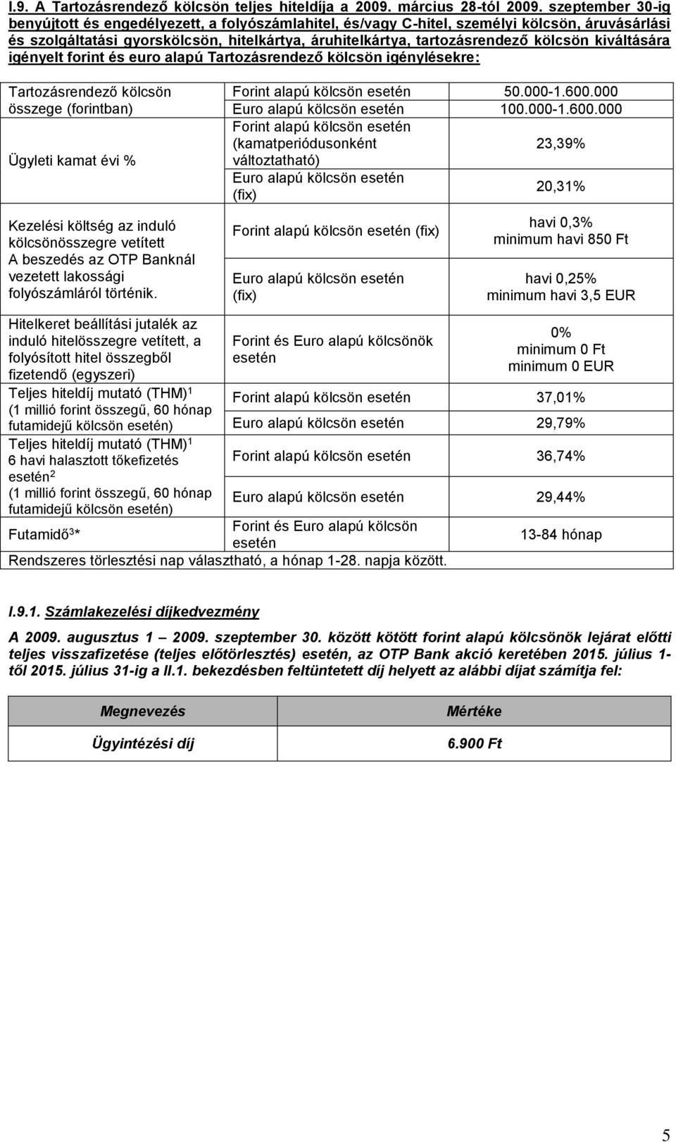 kiváltására igényelt forint és euro alapú Tartozásrendező kölcsön igénylésekre: Tartozásrendező kölcsön összege (forintban) kölcsönösszegre vetített A beszedés az OTP Banknál vezetett lakossági