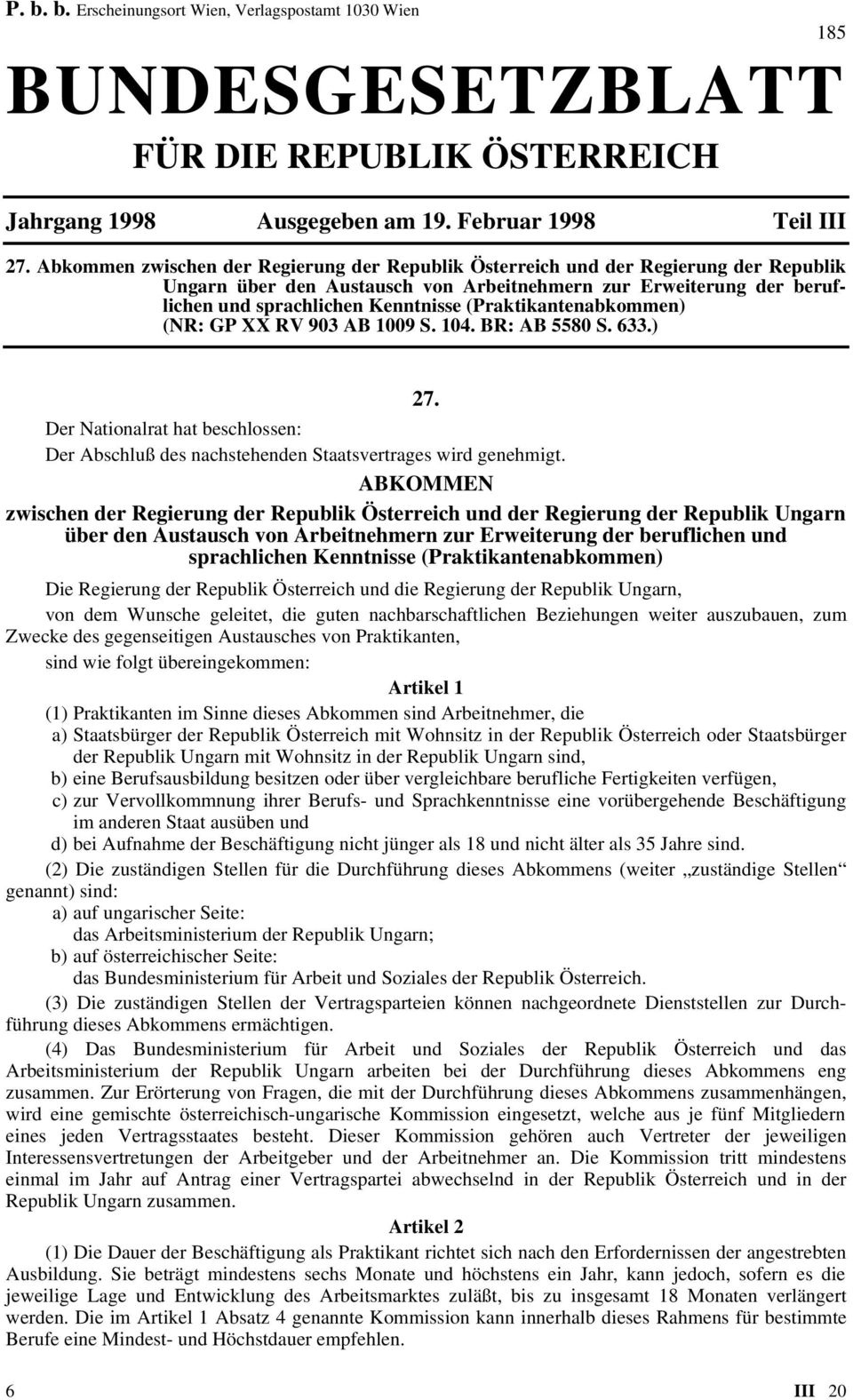 (Praktikantenabkommen) (NR: GP XX RV 903 AB 1009 S. 104. BR: AB 5580 S. 633.) 185 27. Der Nationalrat hat beschlossen: Der Abschluß des nachstehenden Staatsvertrages wird genehmigt.