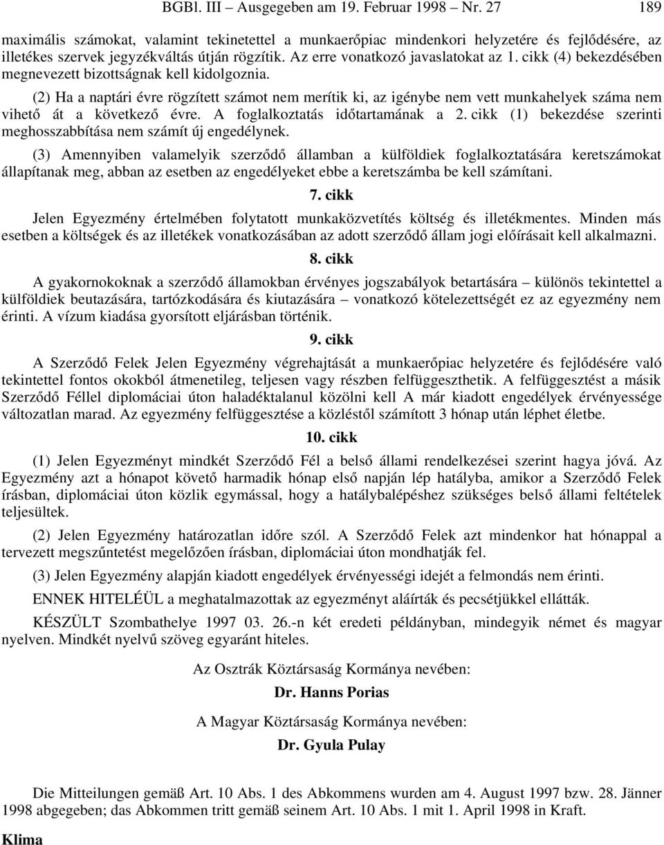 (2) Ha a naptári évre rögzített számot nem merítik ki, az igénybe nem vett munkahelyek száma nem vihetã át a következã évre. A foglalkoztatás idãtartamának a 2.